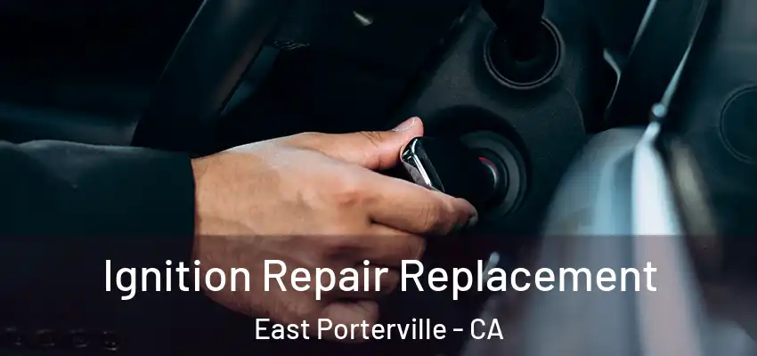 Ignition Repair Replacement East Porterville - CA